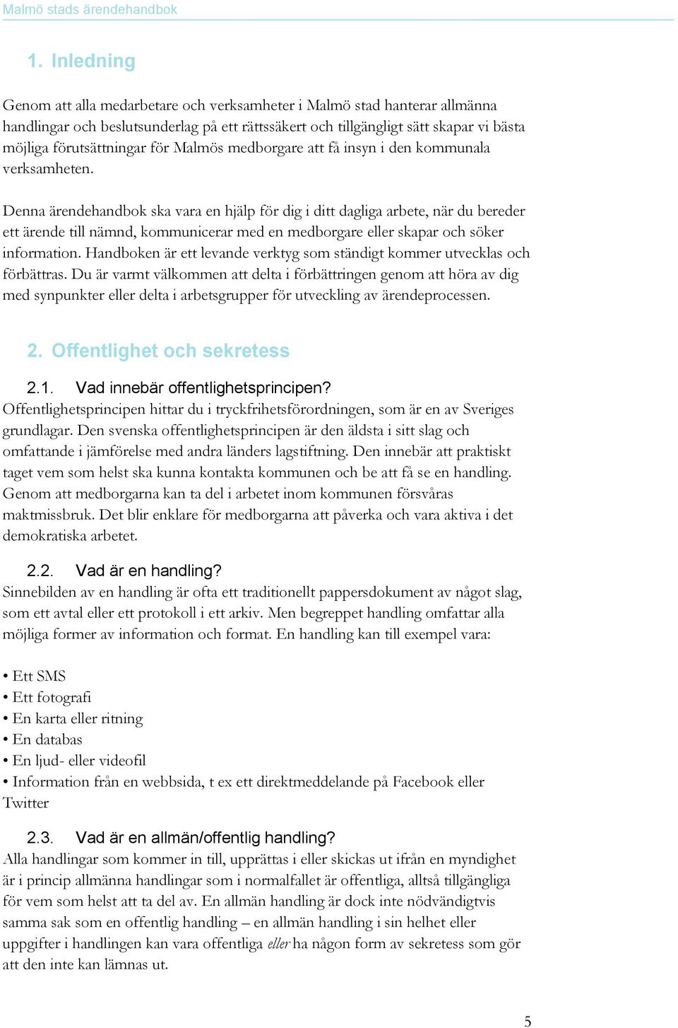 Denna ärendehandbok ska vara en hjälp för dig i ditt dagliga arbete, när du bereder ett ärende till nämnd, kommunicerar med en medborgare eller skapar och söker information.