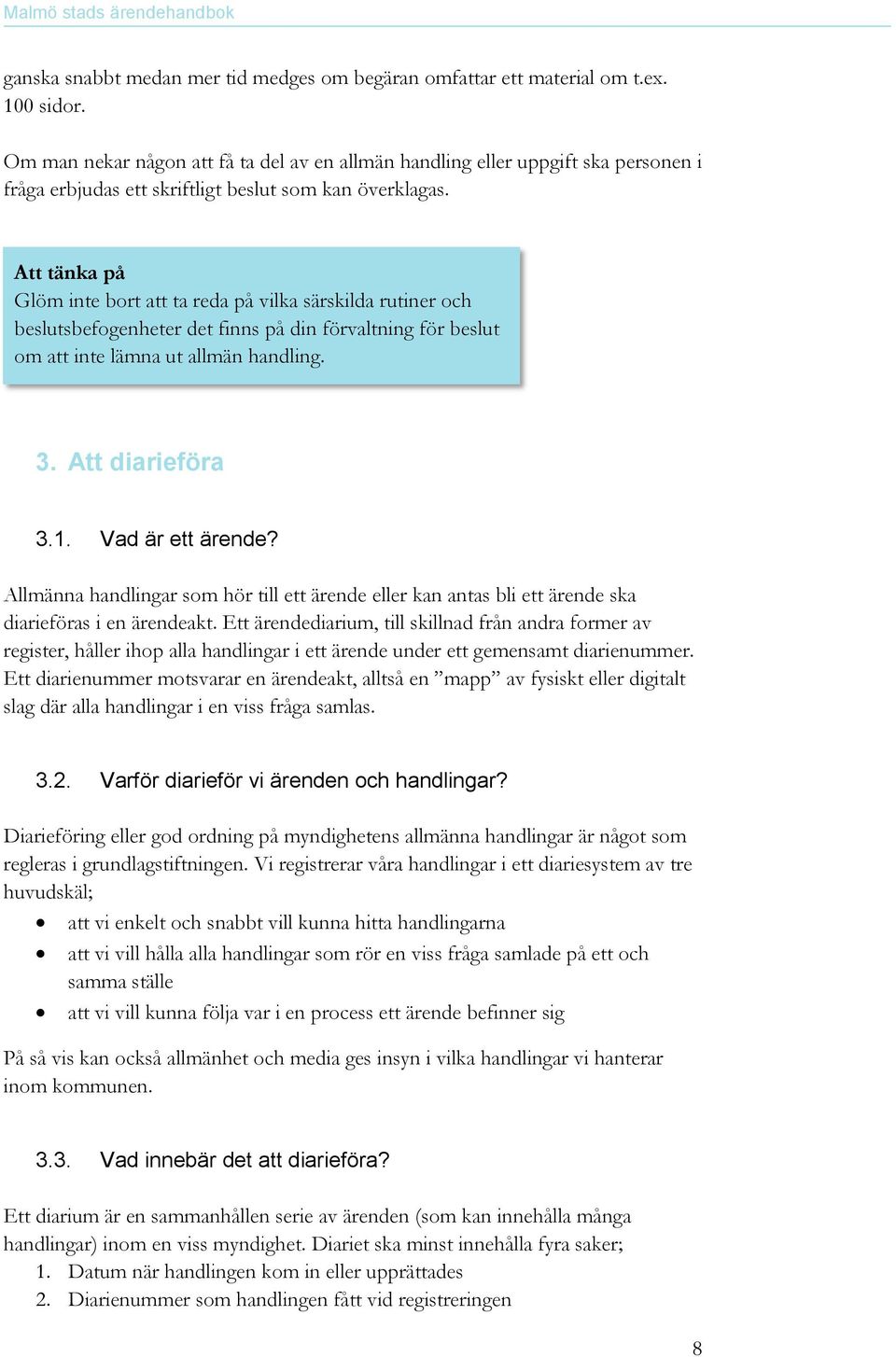 Att tänka på Glöm inte bort att ta reda på vilka särskilda rutiner och beslutsbefogenheter det finns på din förvaltning för beslut om att inte lämna ut allmän handling. 3. Att diarieföra 3.1.