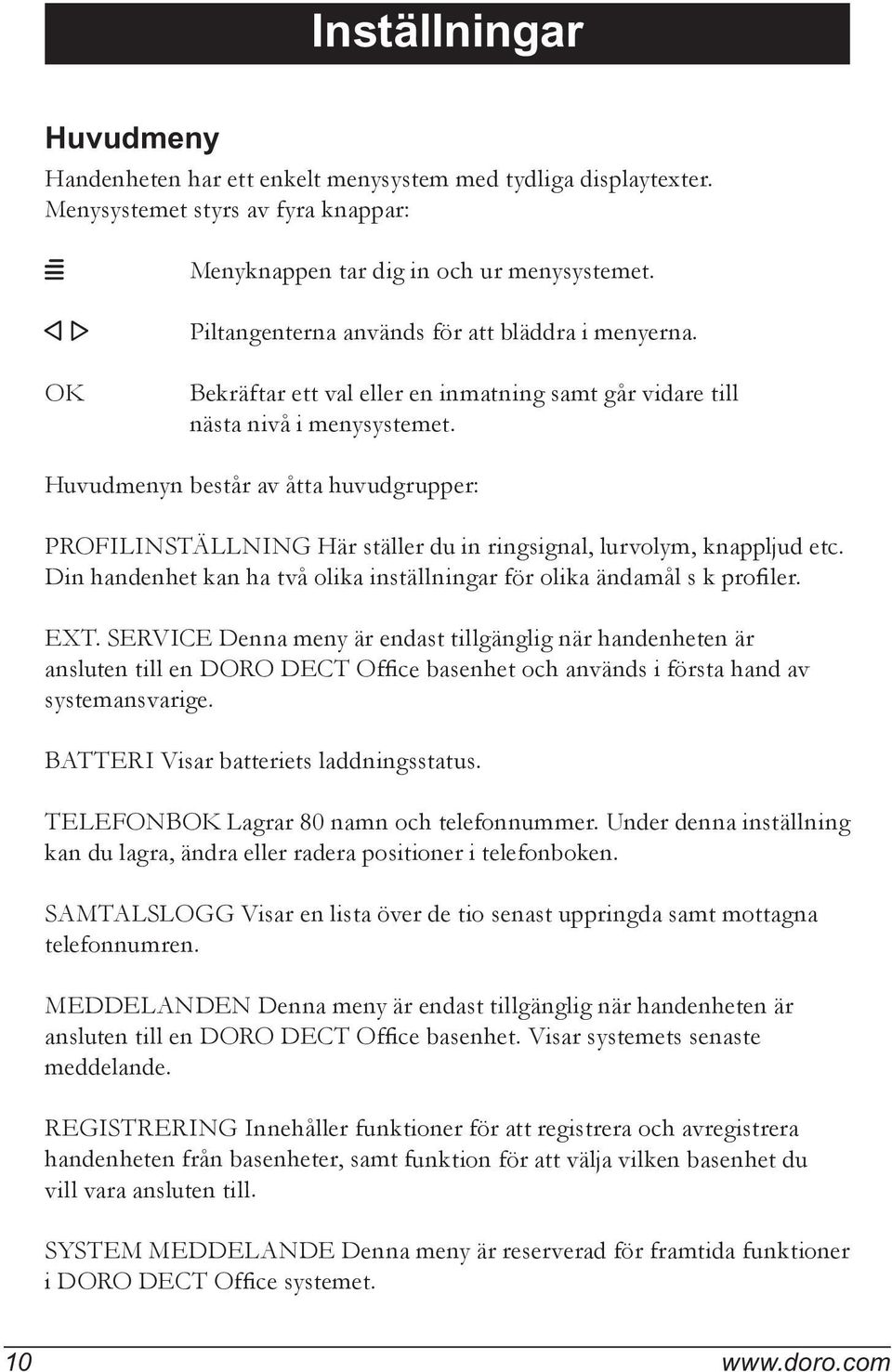 Huvudmenyn består av åtta huvudgrupper: PROFILINSTÄLLNING Här ställer du in ringsignal, lurvolym, knappljud etc. Din handenhet kan ha två olika inställningar för olika ändamål s k profiler. EXT.