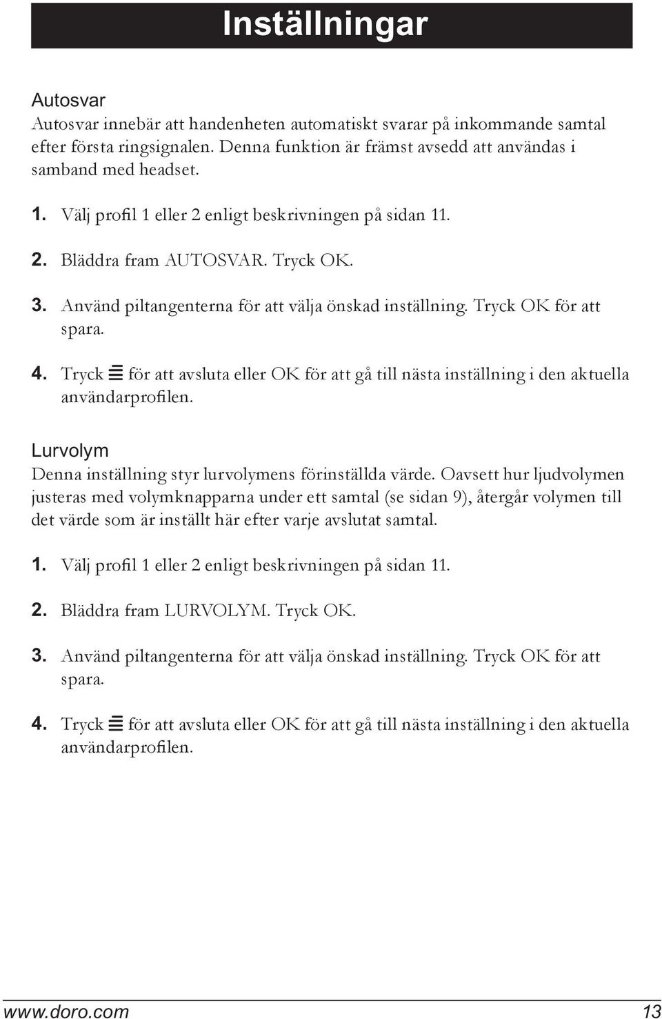 Använd piltangenterna för att välja önskad inställning. Tryck OK för att spara. 4. Tryck w för att avsluta eller OK för att gå till nästa inställning i den aktuella användarprofilen.