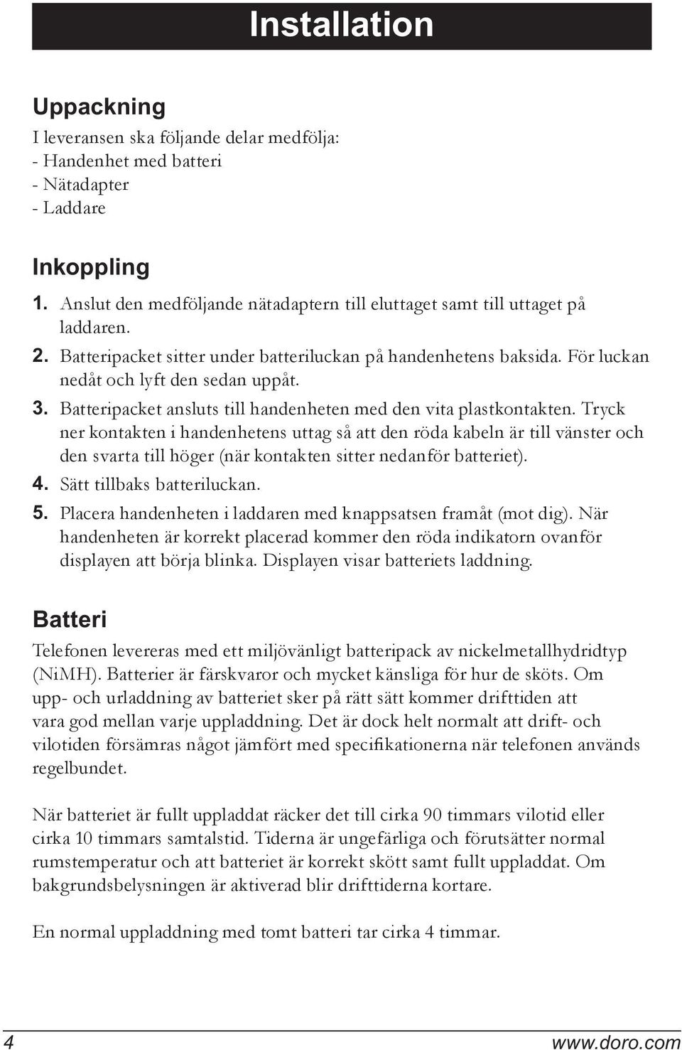 Batteripacket ansluts till handenheten med den vita plastkontakten.