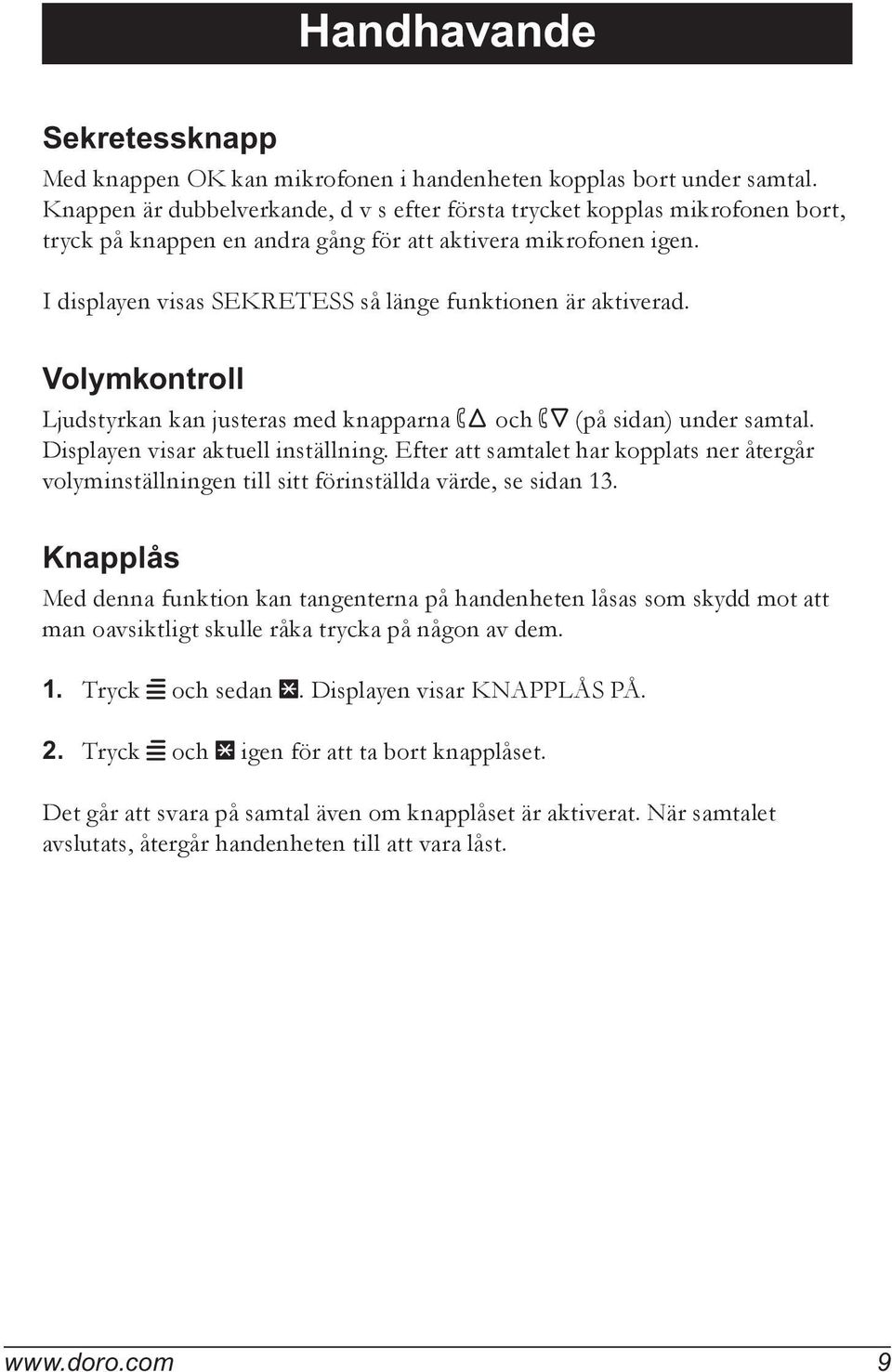 I displayen visas SEKRETESS så länge funktionen är aktiverad. Volymkontroll Ljudstyrkan kan justeras med knapparna $ och (på sidan) under samtal. Displayen visar aktuell inställning.