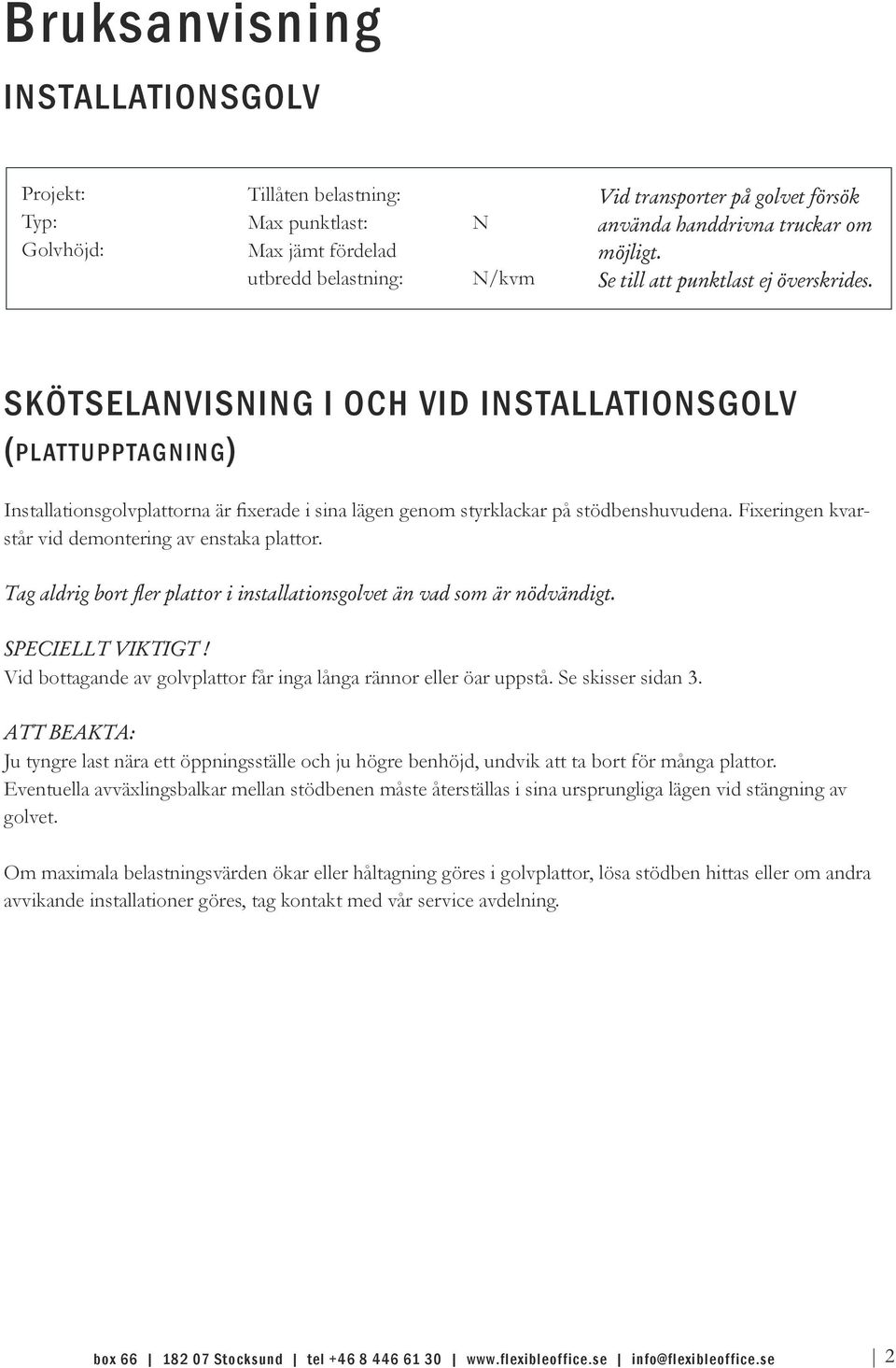 SKÖTSELANVISNING I OCH VID INSTALLATIONSGOLV (plattupptagning) Installationsgolvplattorna är fixerade i sina lägen genom styrklackar på stödbenshuvudena.