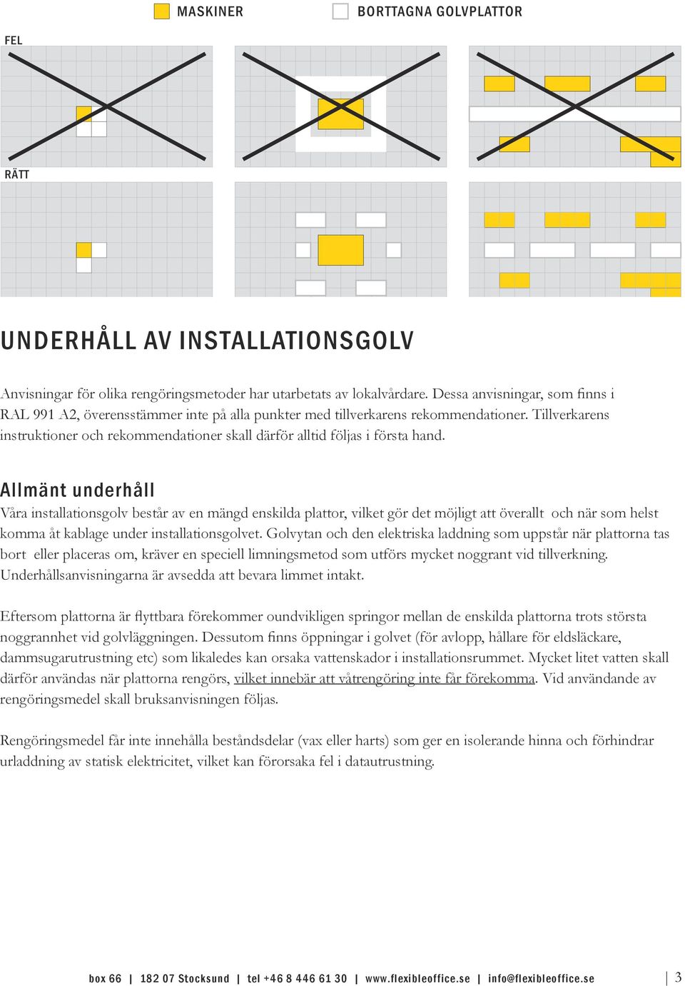 Tillverkarens instruktioner och rekommendationer skall därför alltid följas i första hand.