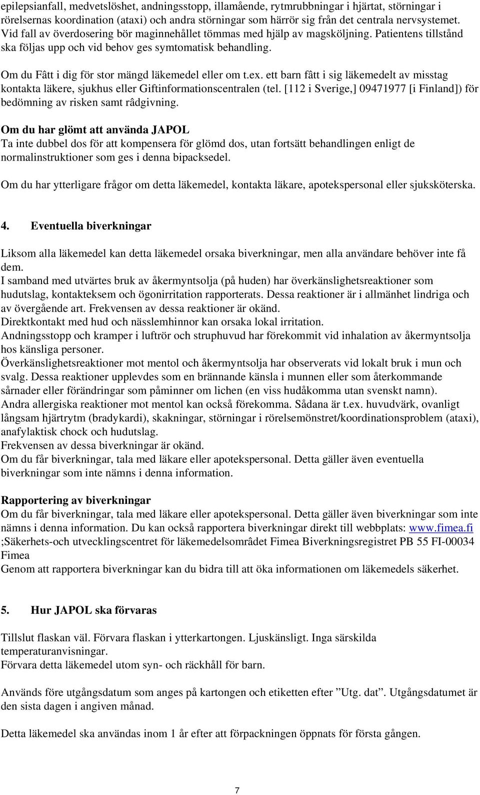 Om du Fâtt i dig för stor mängd läkemedel eller om t.ex. ett barn fâtt i sig läkemedelt av misstag kontakta läkere, sjukhus eller Giftinformationscentralen (tel.