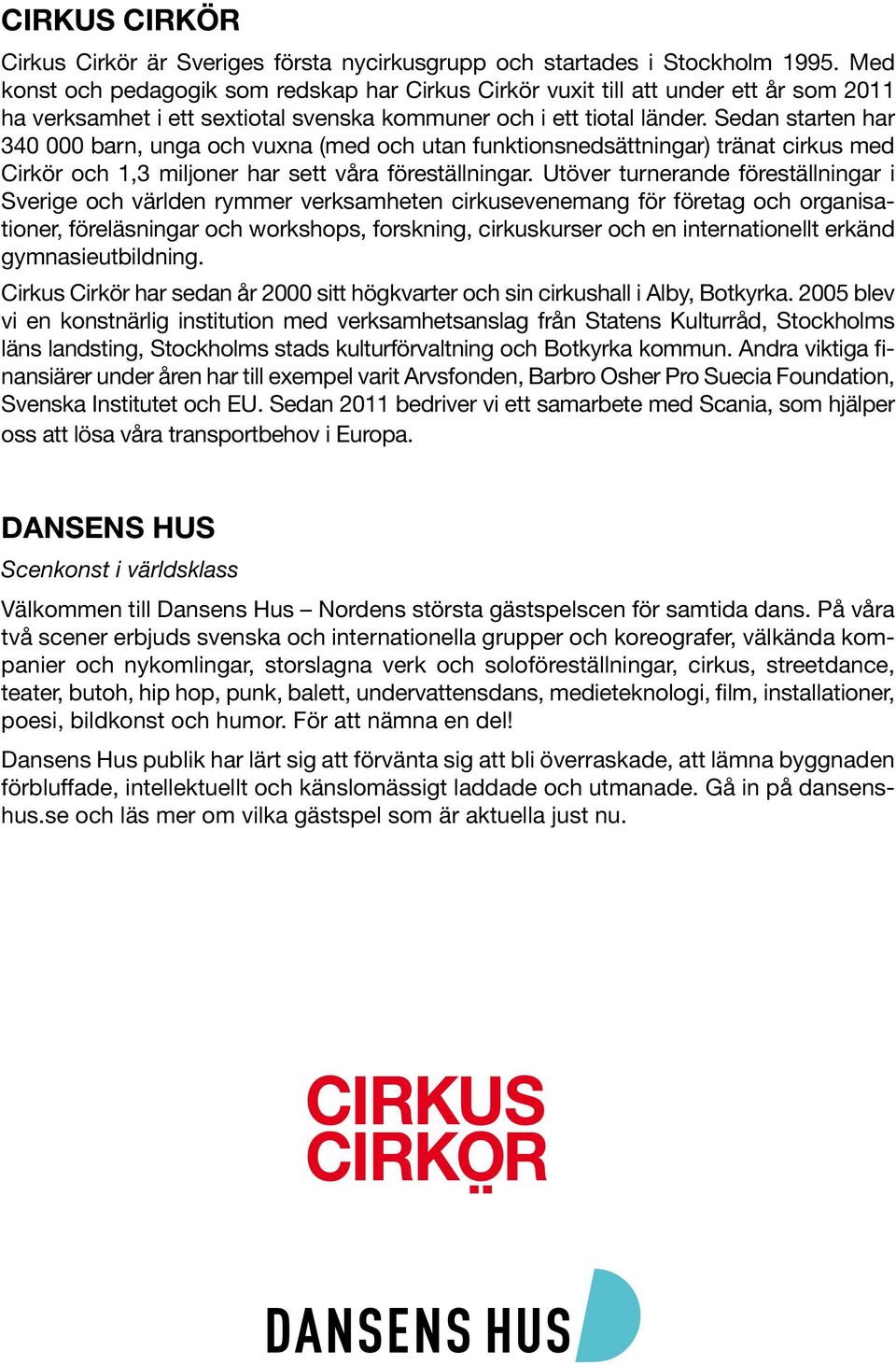 Sedan starten har 340 000 barn, unga och vuxna (med och utan funktionsnedsättningar) tränat cirkus med Cirkör och 1,3 miljoner har sett våra föreställningar.