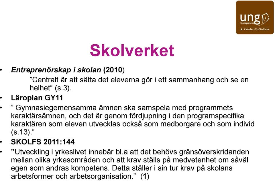 eleven utvecklas också som medborgare och som individ (s.13). SKOLFS 2011:144 Utveckling i yrkeslivet innebär bl.