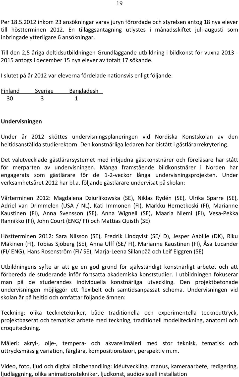 Till den 2,5 åriga deltidsutbildningen Grundläggande utbildning i bildkonst för vuxna 2013-2015 antogs i december 15 nya elever av totalt 17 sökande.