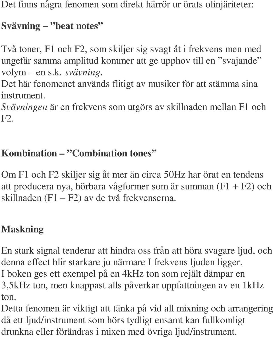 Kombination Combination tones Om F1 och F2 skiljer sig åt mer än circa 50Hz har örat en tendens att producera nya, hörbara vågformer som är summan (F1 + F2) och skillnaden (F1 F2) av de två