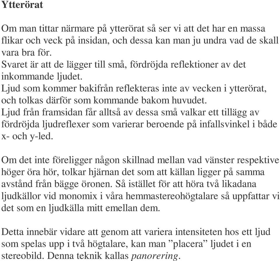 Ljud från framsidan får alltså av dessa små valkar ett tillägg av fördröjda ljudreflexer som varierar beroende på infallsvinkel i både x- och y-led.