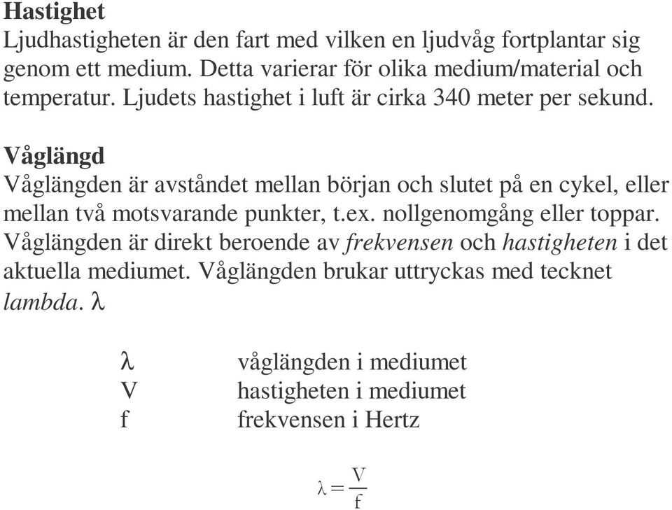 Våglängd Våglängden är avståndet mellan början och slutet på en cykel, eller mellan två motsvarande punkter, t.ex.