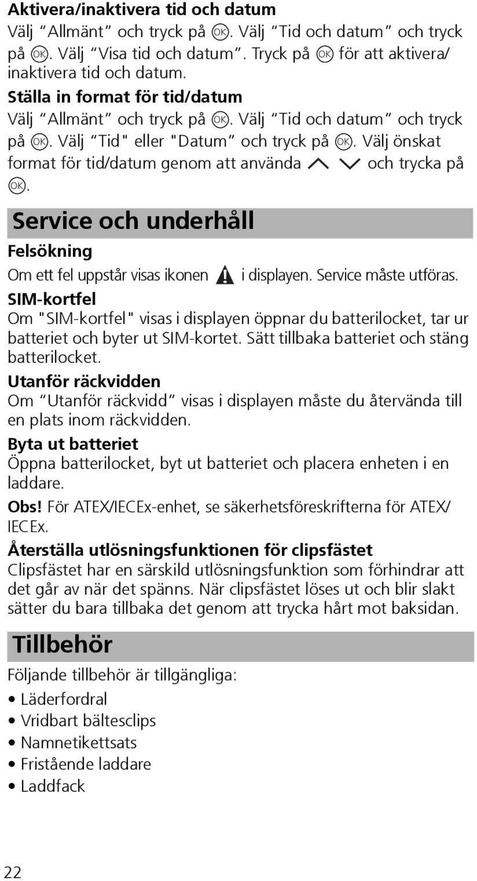 Service och underhåll Felsökning Om ett fel uppstår visas ikonen! i displayen. Service måste utföras.