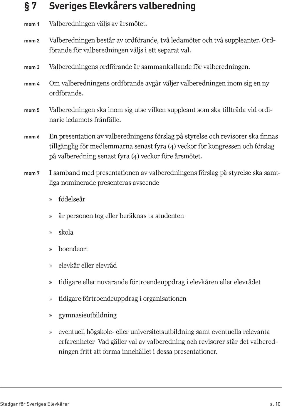 Om valberedningens ordförande avgår väljer valberedningen inom sig en ny ordförande. Valberedningen ska inom sig utse vilken suppleant som ska tillträda vid ordinarie ledamots frånfälle.