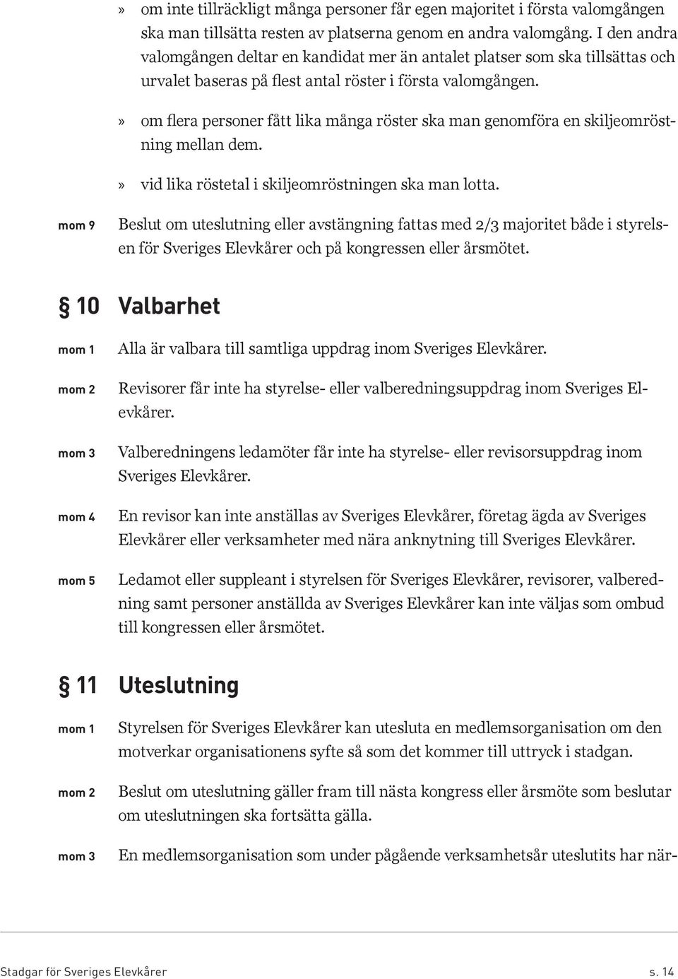 om flera personer fått lika många röster ska man genomföra en skiljeomröstning mellan dem. vid lika röstetal i skiljeomröstningen ska man lotta.