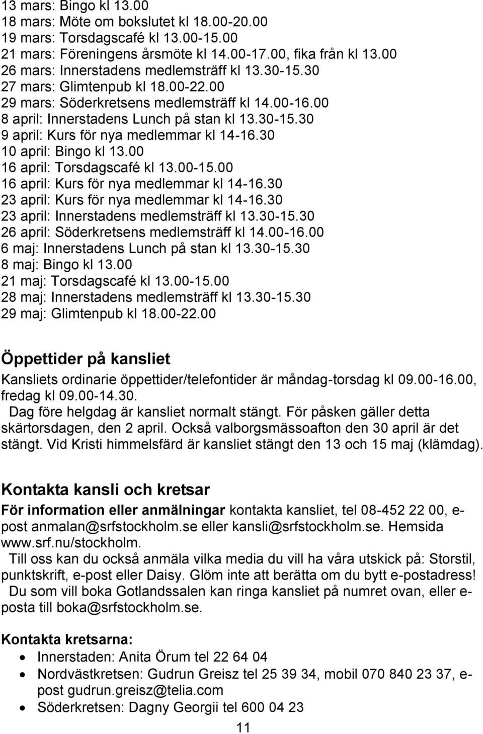 30 10 april: Bingo kl 13.00 16 april: Torsdagscafé kl 13.00-15.00 16 april: Kurs för nya medlemmar kl 14-16.30 23 april: Kurs för nya medlemmar kl 14-16.30 23 april: Innerstadens medlemsträff kl 13.