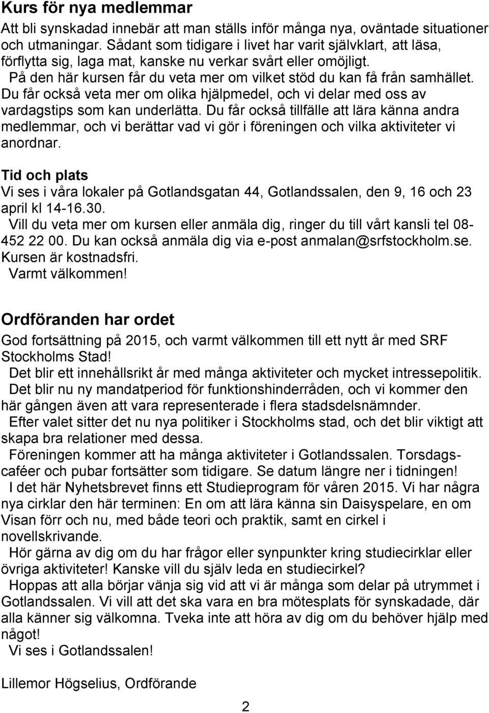 Du får också veta mer om olika hjälpmedel, och vi delar med oss av vardagstips som kan underlätta.