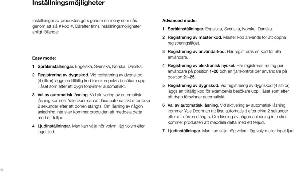 Vid registrering av dygnskod (4 siffror) läggs en tillfällig kod för exempelvis besökare upp i låset som efter ett dygn försvinner automatiskt. 3 Val av automatisk låsning.