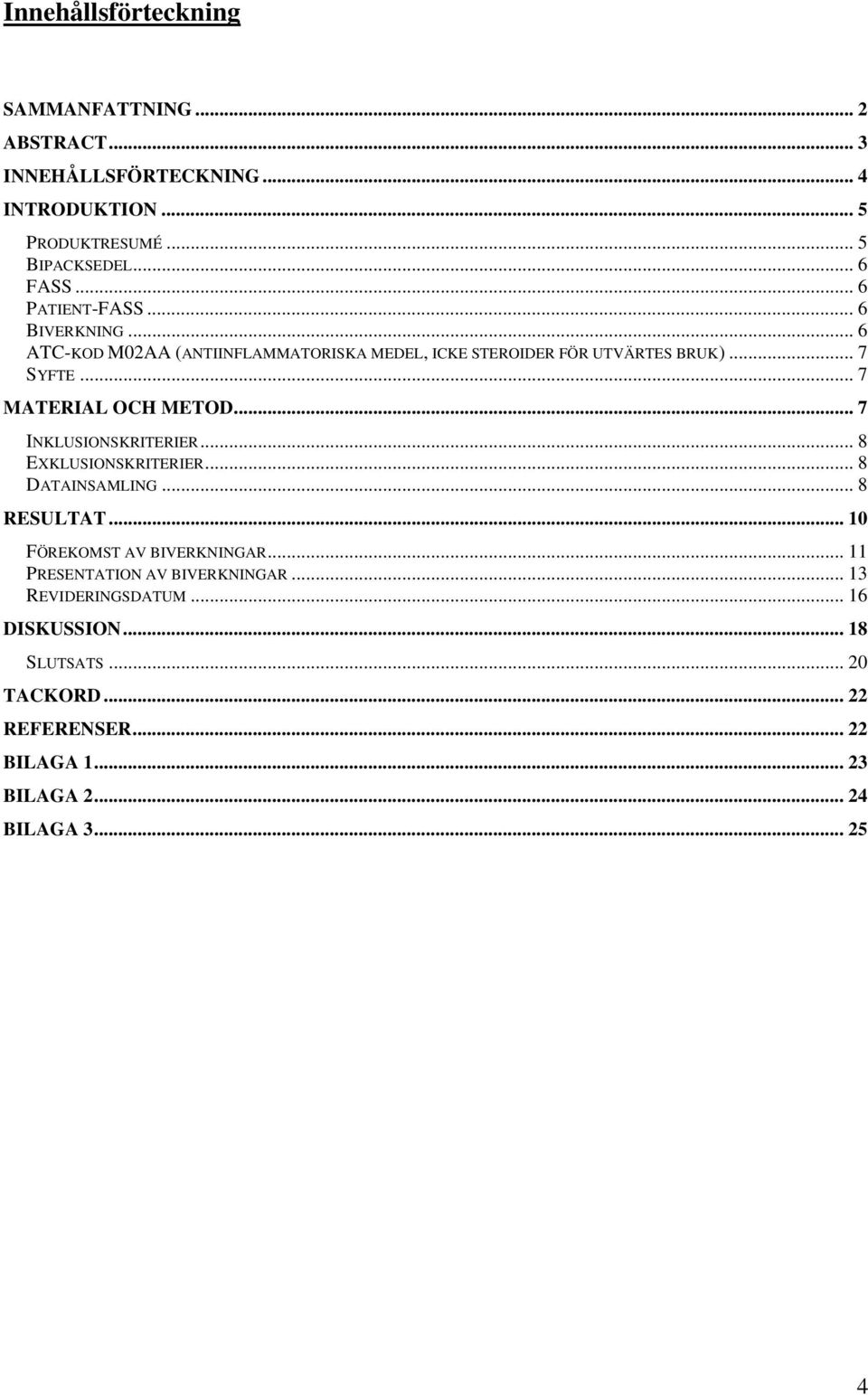 .. 7 MATERIAL OCH METOD... 7 INKLUSIONSKRITERIER... 8 EKLUSIONSKRITERIER... 8 DATAINSAMLING... 8 RESULTAT... 10 FÖREKOMST AV BIVERKNINGAR.