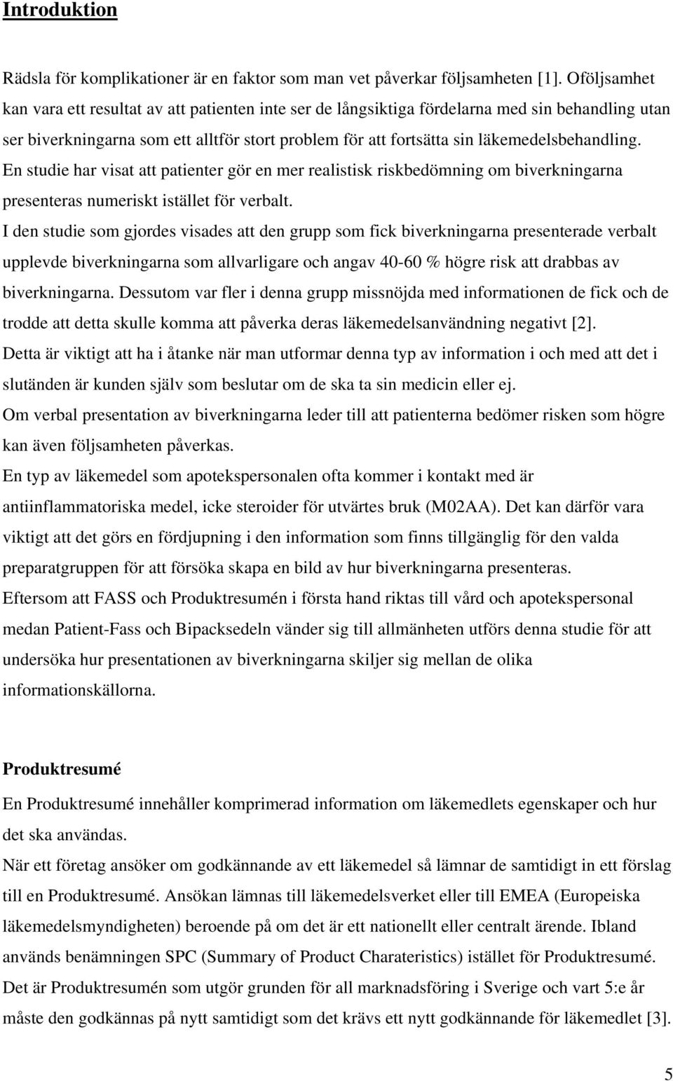 läkemedelsbehandling. En studie har visat att patienter gör en mer realistisk riskbedömning om biverkningarna presenteras numeriskt istället för verbalt.