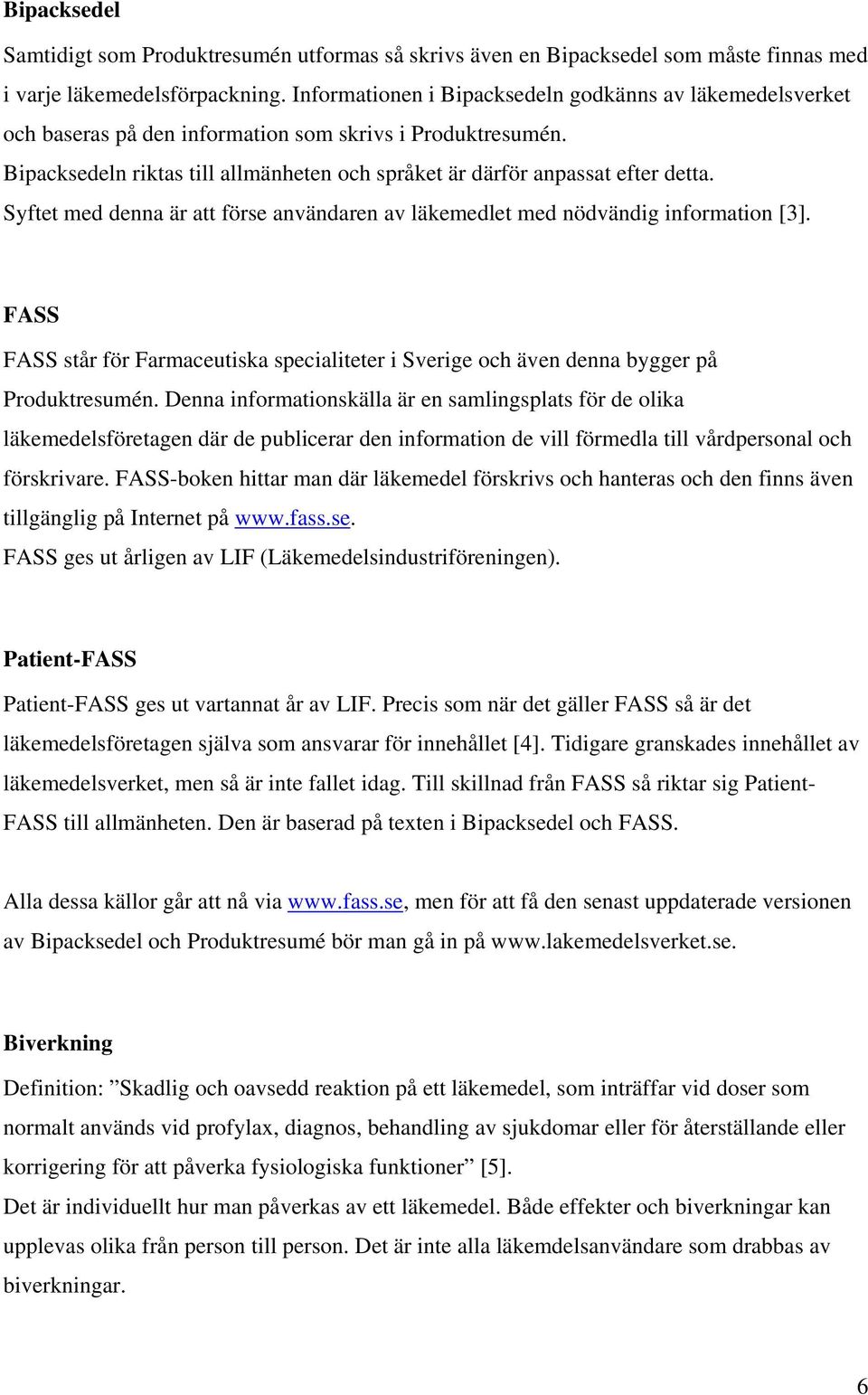 Syftet med denna är att förse användaren av läkemedlet med nödvändig information [3]. FASS FASS står för Farmaceutiska specialiteter i Sverige och även denna bygger på Produktresumén.