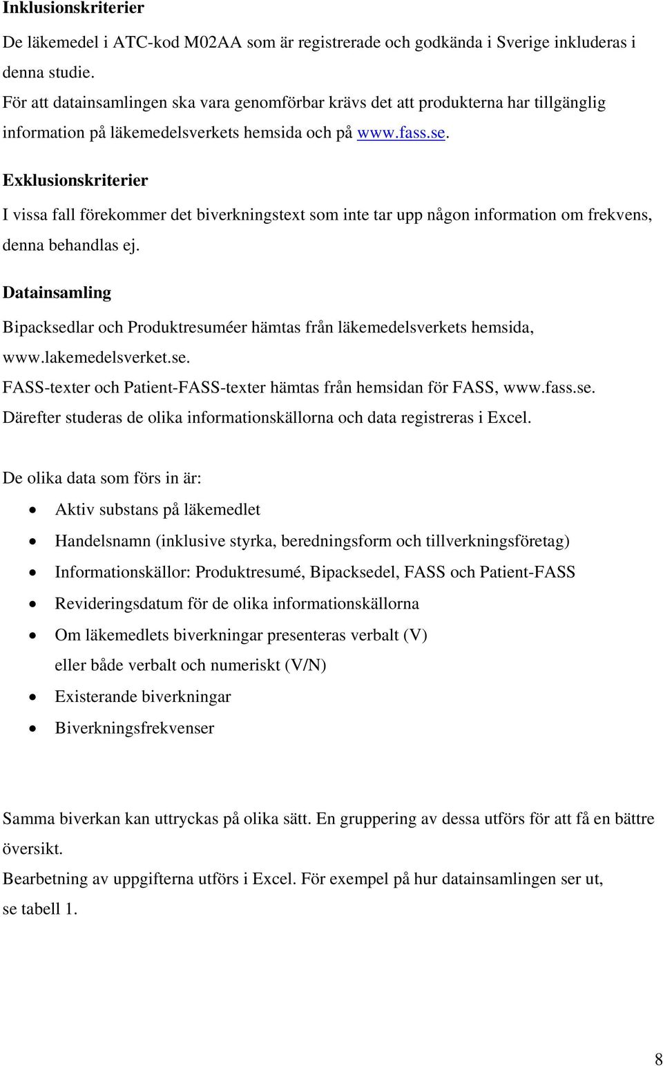 Exklusionskriterier I vissa fall förekommer det biverkningstext som inte tar upp någon information om frekvens, denna behandlas ej.