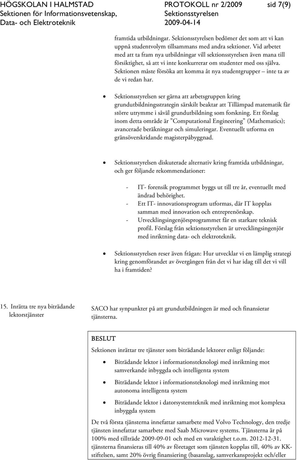 Sektionen måste försöka att komma åt nya studentgrupper inte ta av de vi redan har.