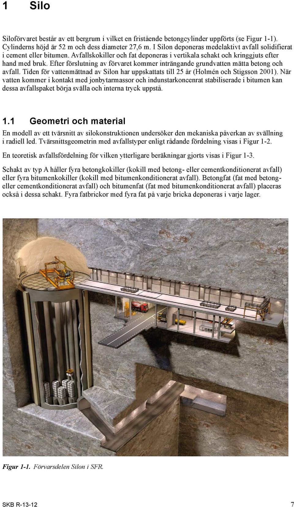 Efter förslutning av förvaret kommer inträngande grundvatten mätta betong och avfall. Tiden för vattenmättnad av Silon har uppskattats till 25 år (Holmén och Stigsson 2001).