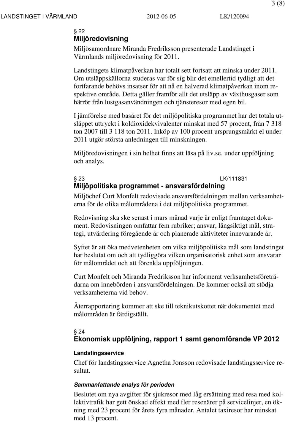 Om utsläppskällorna studeras var för sig blir det emellertid tydligt att det fortfarande behövs insatser för att nå en halverad klimatpåverkan inom respektive område.