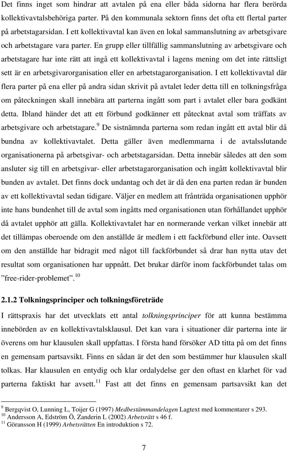 En grupp eller tillfällig sammanslutning av arbetsgivare och arbetstagare har inte rätt att ingå ett kollektivavtal i lagens mening om det inte rättsligt sett är en arbetsgivarorganisation eller en