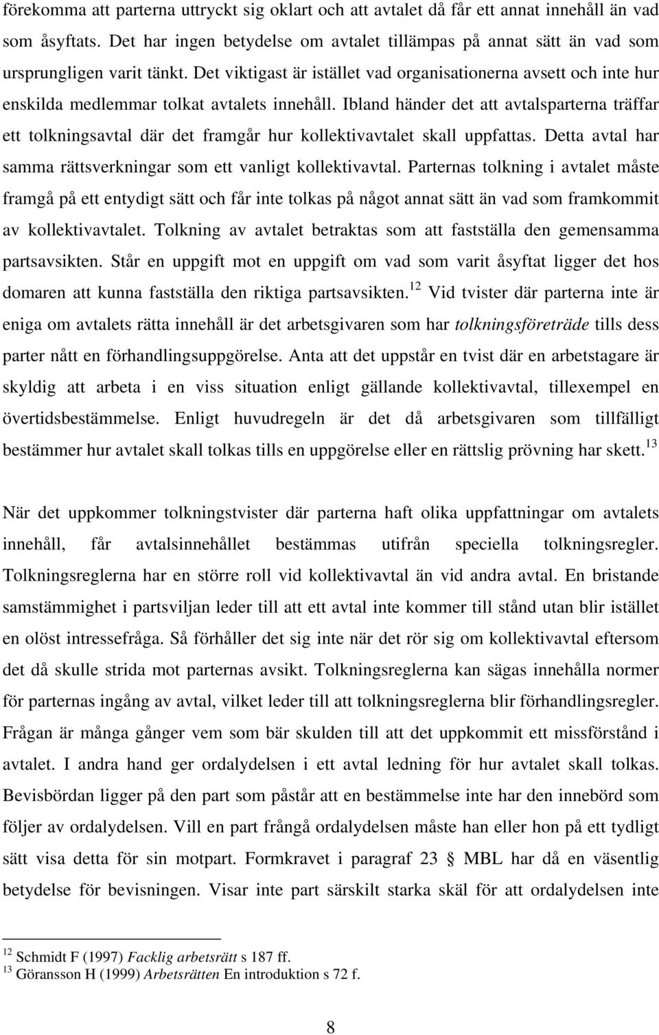 Det viktigast är istället vad organisationerna avsett och inte hur enskilda medlemmar tolkat avtalets innehåll.