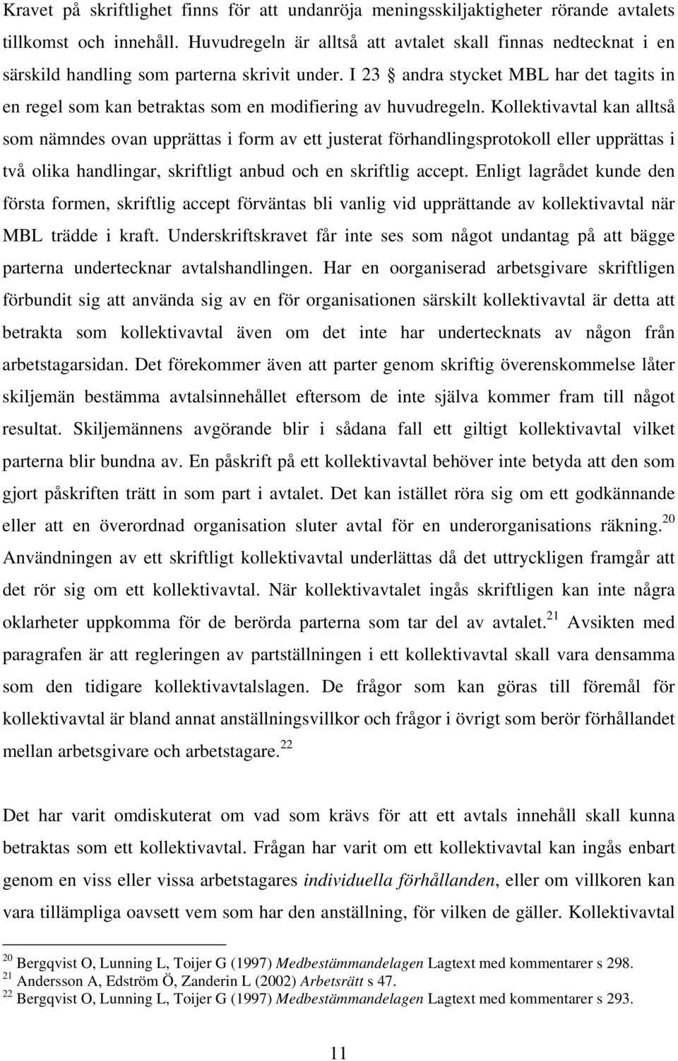 I 23 andra stycket MBL har det tagits in en regel som kan betraktas som en modifiering av huvudregeln.