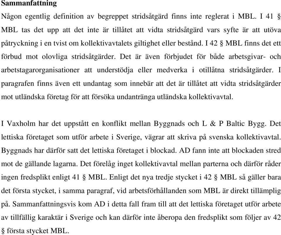 I 42 MBL finns det ett förbud mot olovliga stridsåtgärder. Det är även förbjudet för både arbetsgivar- och arbetstagarorganisationer att understödja eller medverka i otillåtna stridsåtgärder.