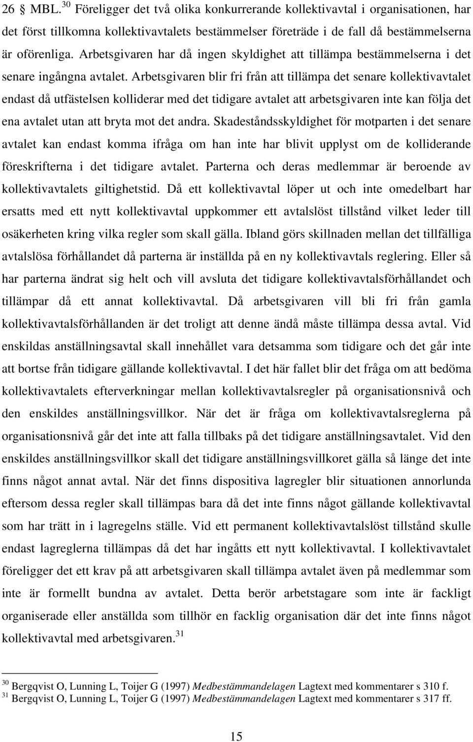 Arbetsgivaren blir fri från att tillämpa det senare kollektivavtalet endast då utfästelsen kolliderar med det tidigare avtalet att arbetsgivaren inte kan följa det ena avtalet utan att bryta mot det