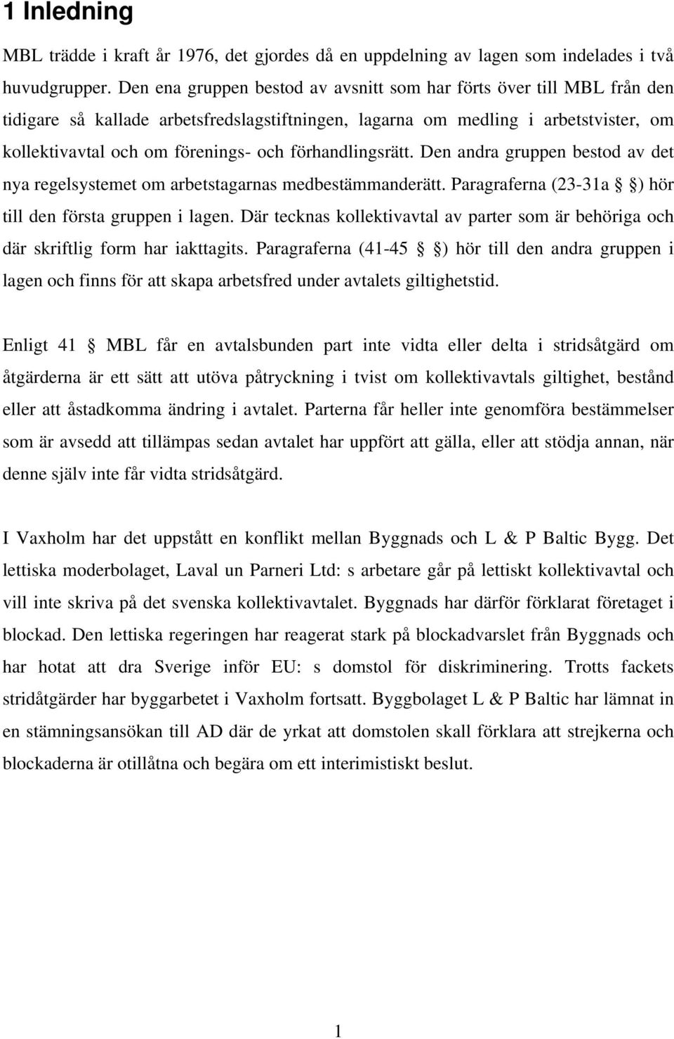 förhandlingsrätt. Den andra gruppen bestod av det nya regelsystemet om arbetstagarnas medbestämmanderätt. Paragraferna (23-31a ) hör till den första gruppen i lagen.