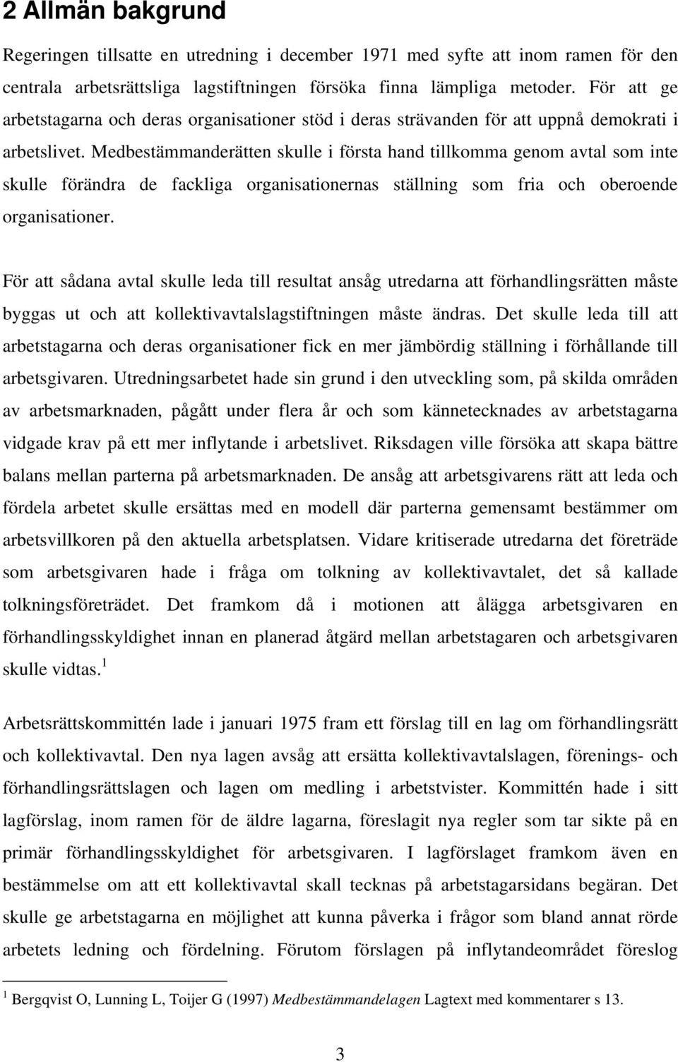 Medbestämmanderätten skulle i första hand tillkomma genom avtal som inte skulle förändra de fackliga organisationernas ställning som fria och oberoende organisationer.