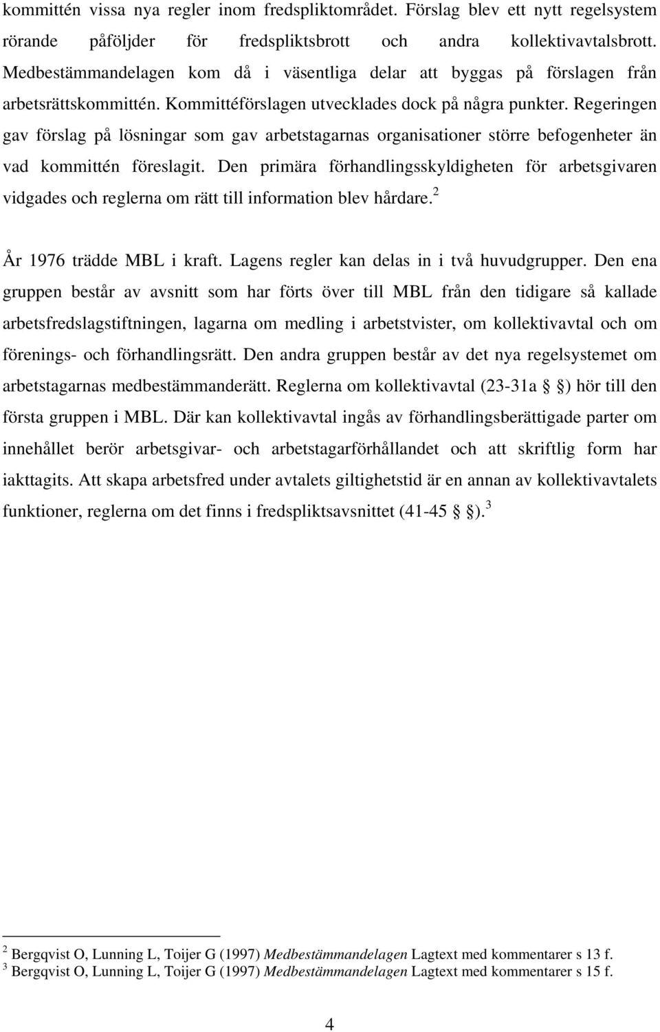 Regeringen gav förslag på lösningar som gav arbetstagarnas organisationer större befogenheter än vad kommittén föreslagit.