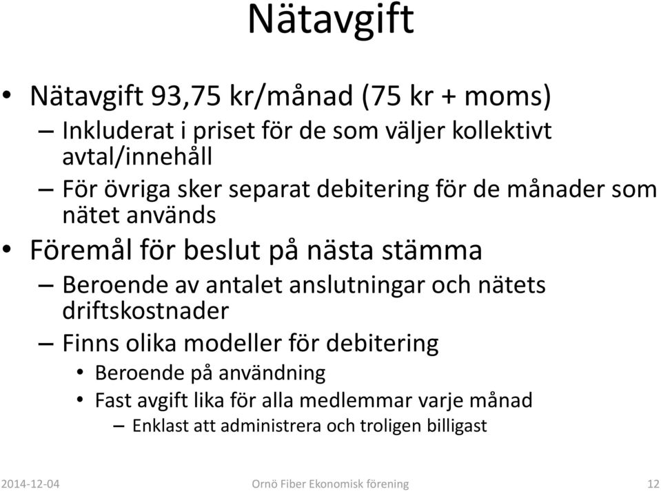 anslutningar och nätets driftskostnader Finns olika modeller för debitering Beroende på användning Fast avgift lika