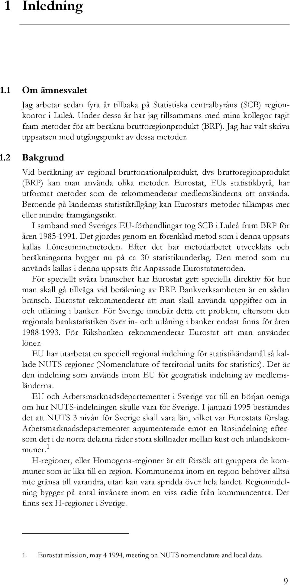 2 Bakgrund Vid beräkning av regional bruttonationalprodukt, dvs bruttoregionprodukt (BRP) kan man använda olika metoder.