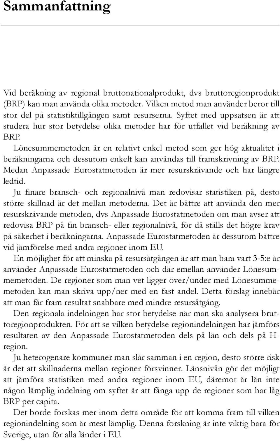 Lönesummemetoden är en relativt enkel metod som ger hög aktualitet i beräkningarna och dessutom enkelt kan användas till framskrivning av BRP.