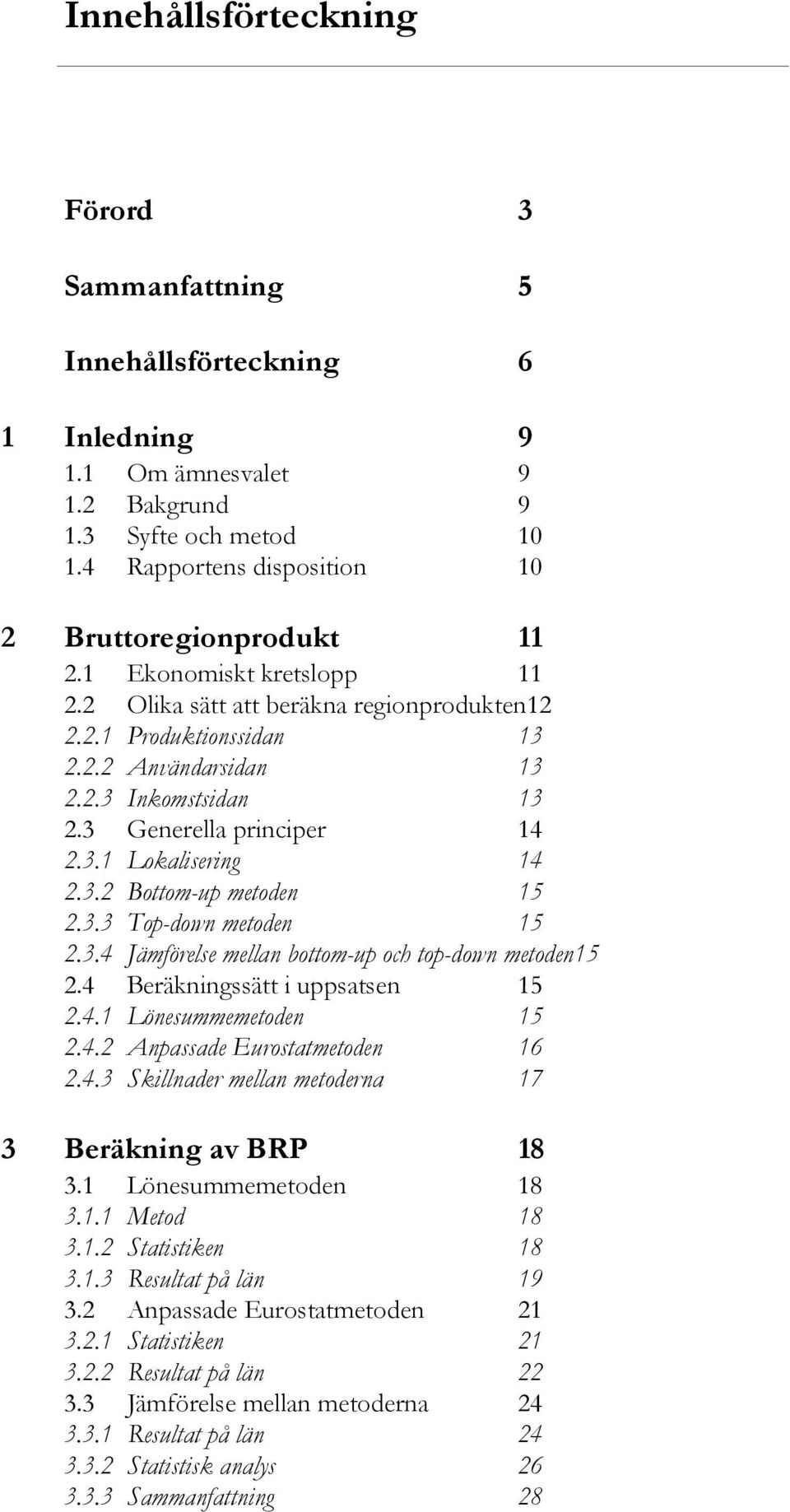 2.3 Inkomstsidan 13 2.3 Generella principer 14 2.3.1 Lokalisering 14 2.3.2 Bottom-up metoden 15 2.3.3 Top-down metoden 15 2.3.4 Jämförelse mellan bottom-up och top-down metoden15 2.