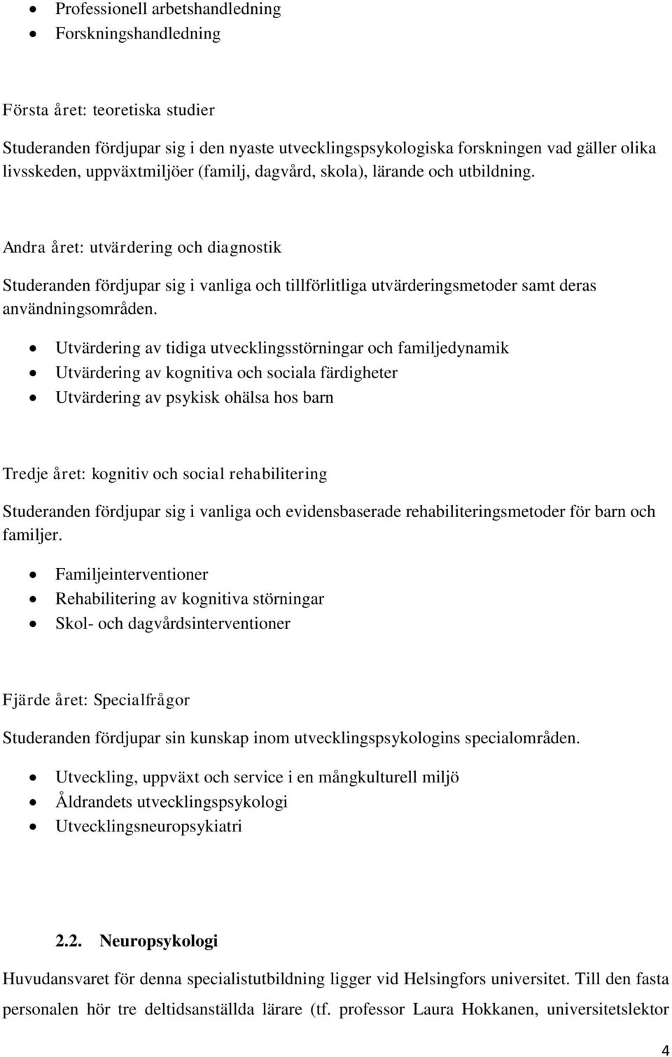 Andra året: utvärdering och diagnostik Studeranden fördjupar sig i vanliga och tillförlitliga utvärderingsmetoder samt deras användningsområden.