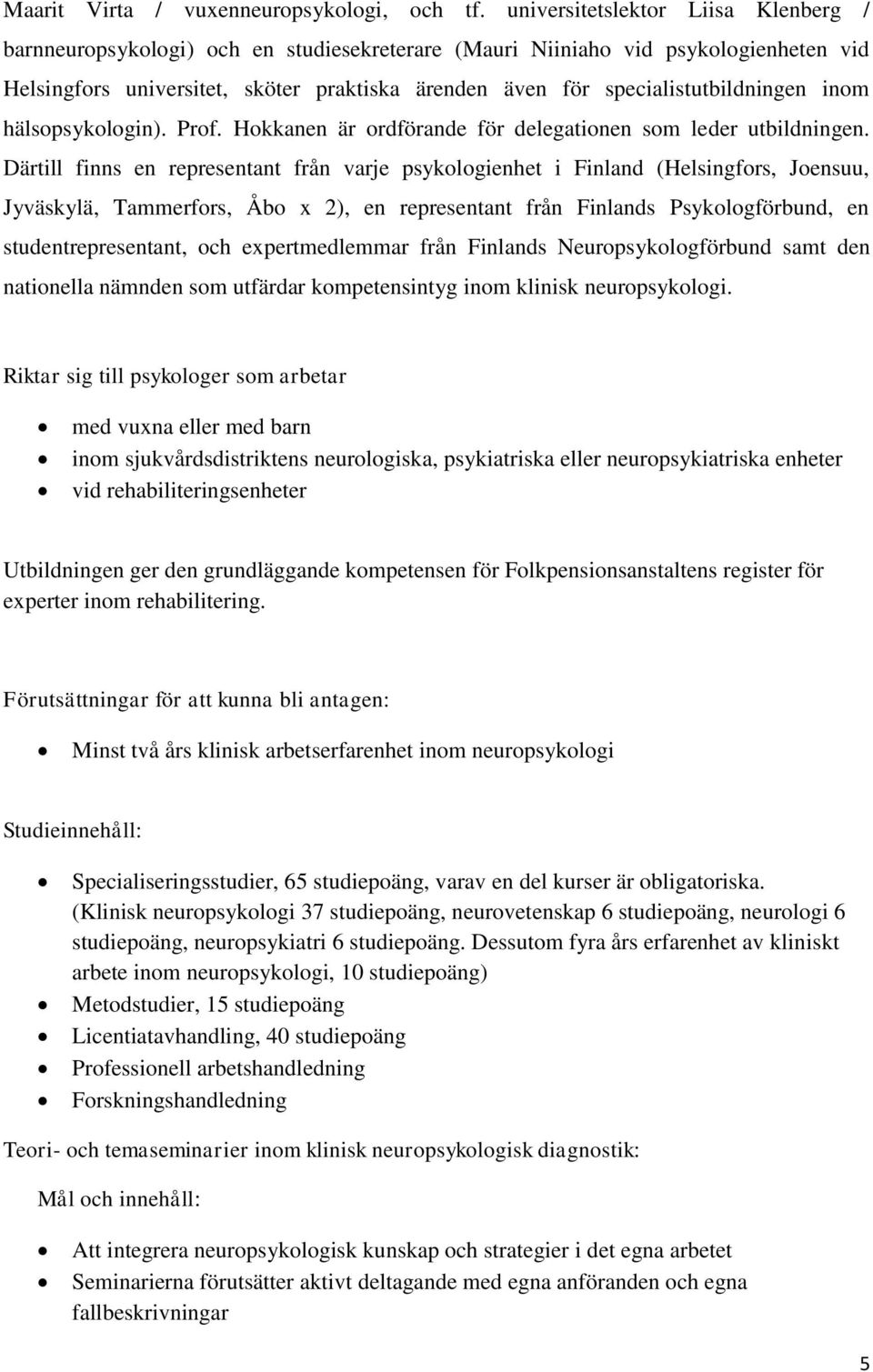 specialistutbildningen inom hälsopsykologin). Prof. Hokkanen är ordförande för delegationen som leder utbildningen.