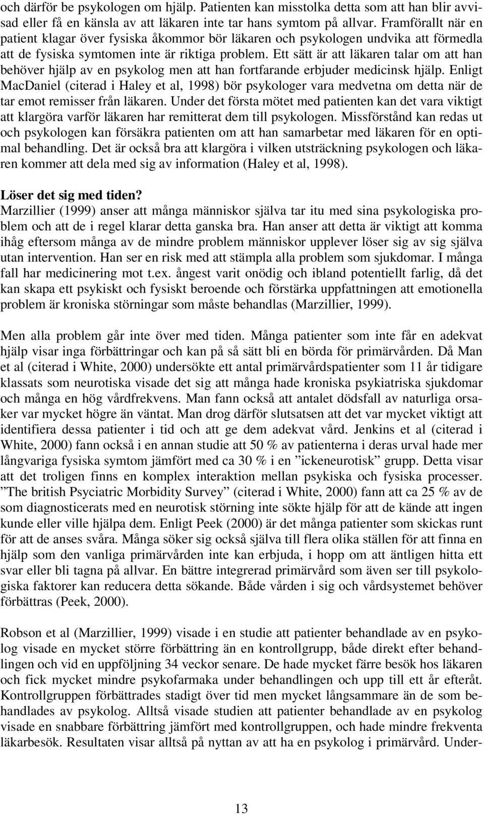 Ett sätt är att läkaren talar om att han behöver hjälp av en psykolog men att han fortfarande erbjuder medicinsk hjälp.