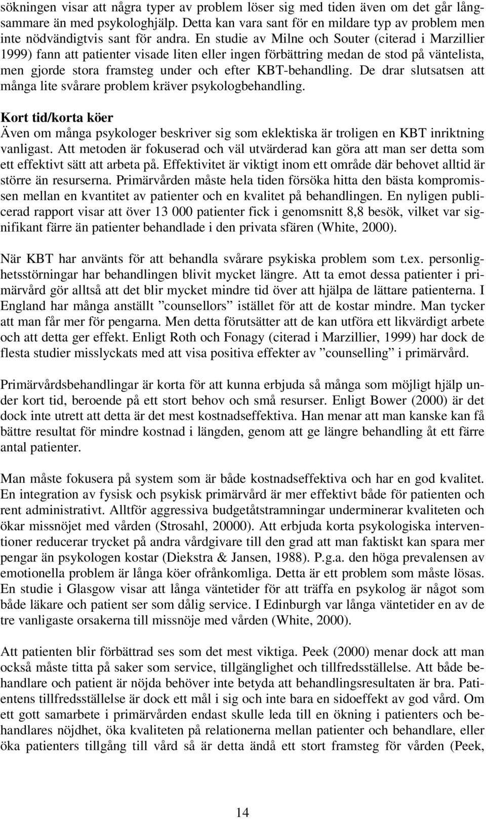 En studie av Milne och Souter (citerad i Marzillier 1999) fann att patienter visade liten eller ingen förbättring medan de stod på väntelista, men gjorde stora framsteg under och efter KBT-behandling.