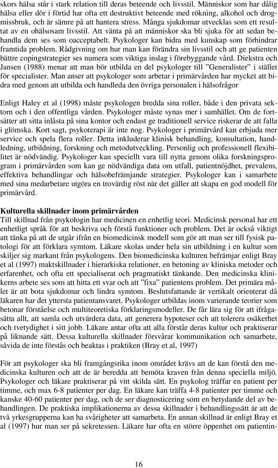 Många sjukdomar utvecklas som ett resultat av en ohälsosam livsstil. Att vänta på att människor ska bli sjuka för att sedan behandla dem ses som oacceptabelt.