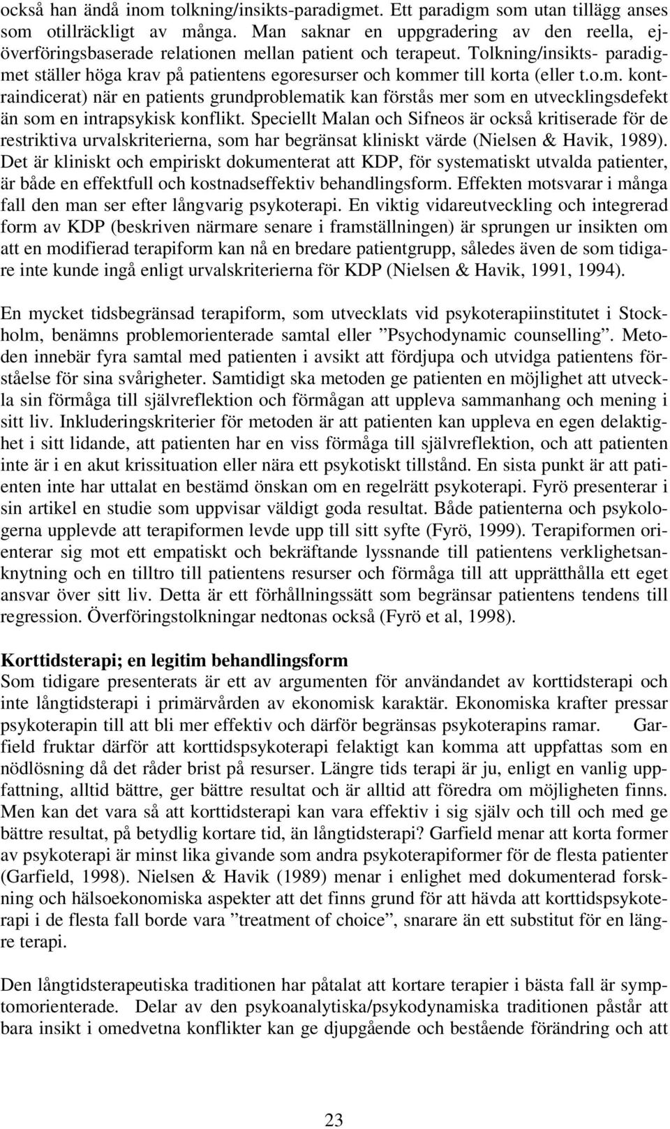 Tolkning/insikts- paradigmet ställer höga krav på patientens egoresurser och kommer till korta (eller t.o.m. kontraindicerat) när en patients grundproblematik kan förstås mer som en utvecklingsdefekt än som en intrapsykisk konflikt.