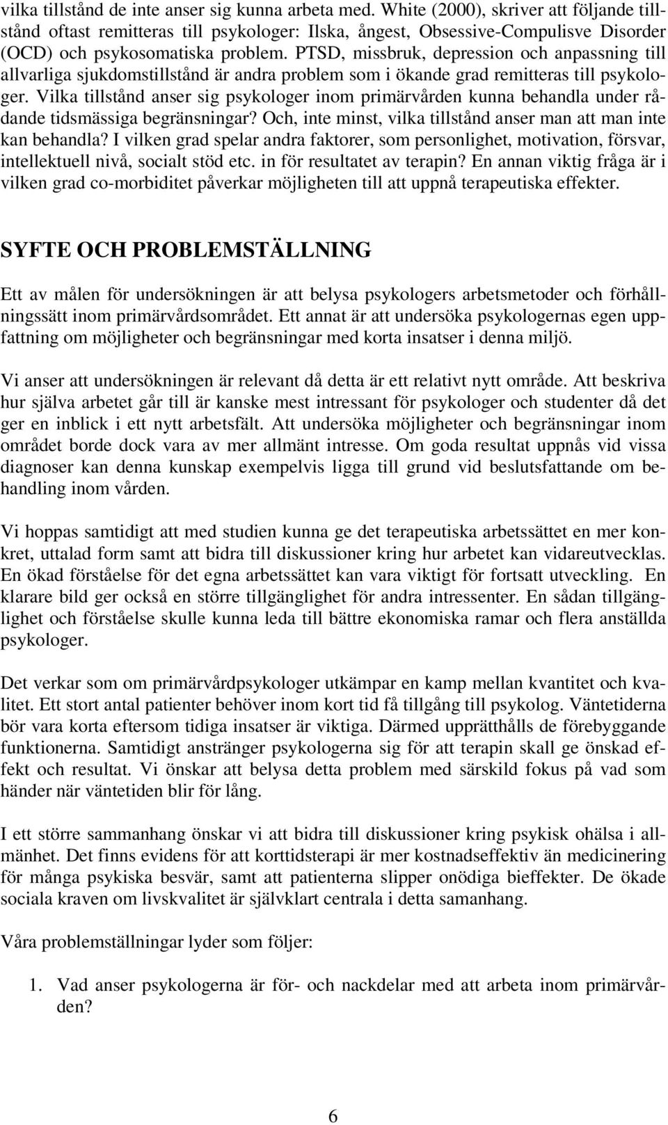 PTSD, missbruk, depression och anpassning till allvarliga sjukdomstillstånd är andra problem som i ökande grad remitteras till psykologer.