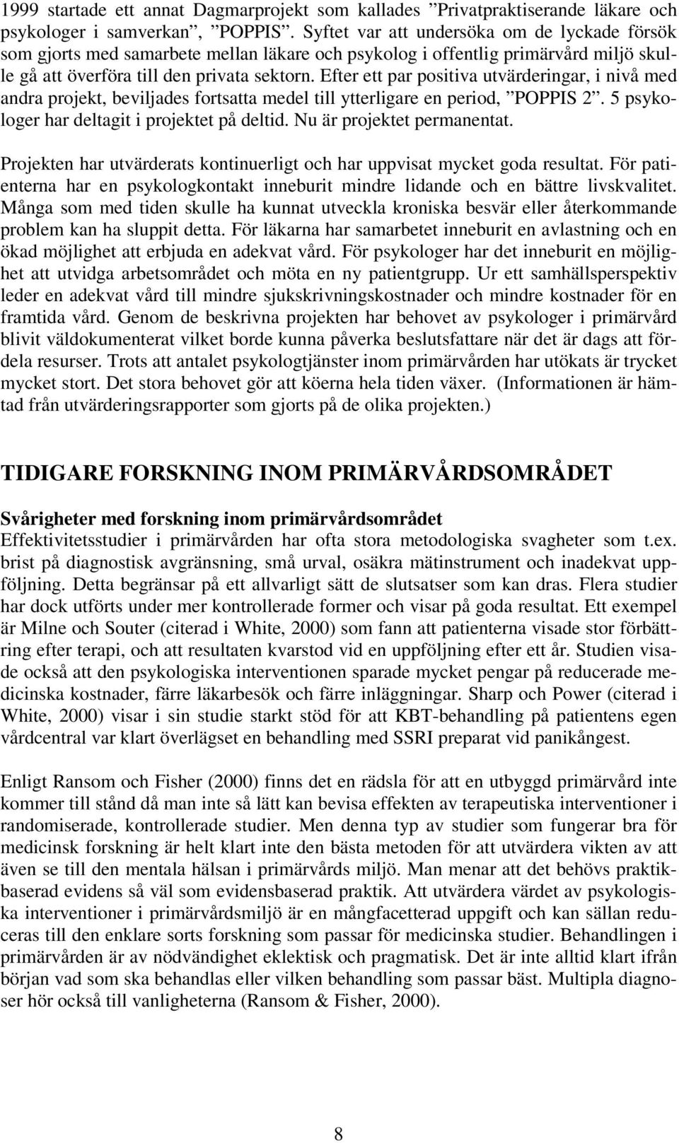 Efter ett par positiva utvärderingar, i nivå med andra projekt, beviljades fortsatta medel till ytterligare en period, POPPIS 2. 5 psykologer har deltagit i projektet på deltid.