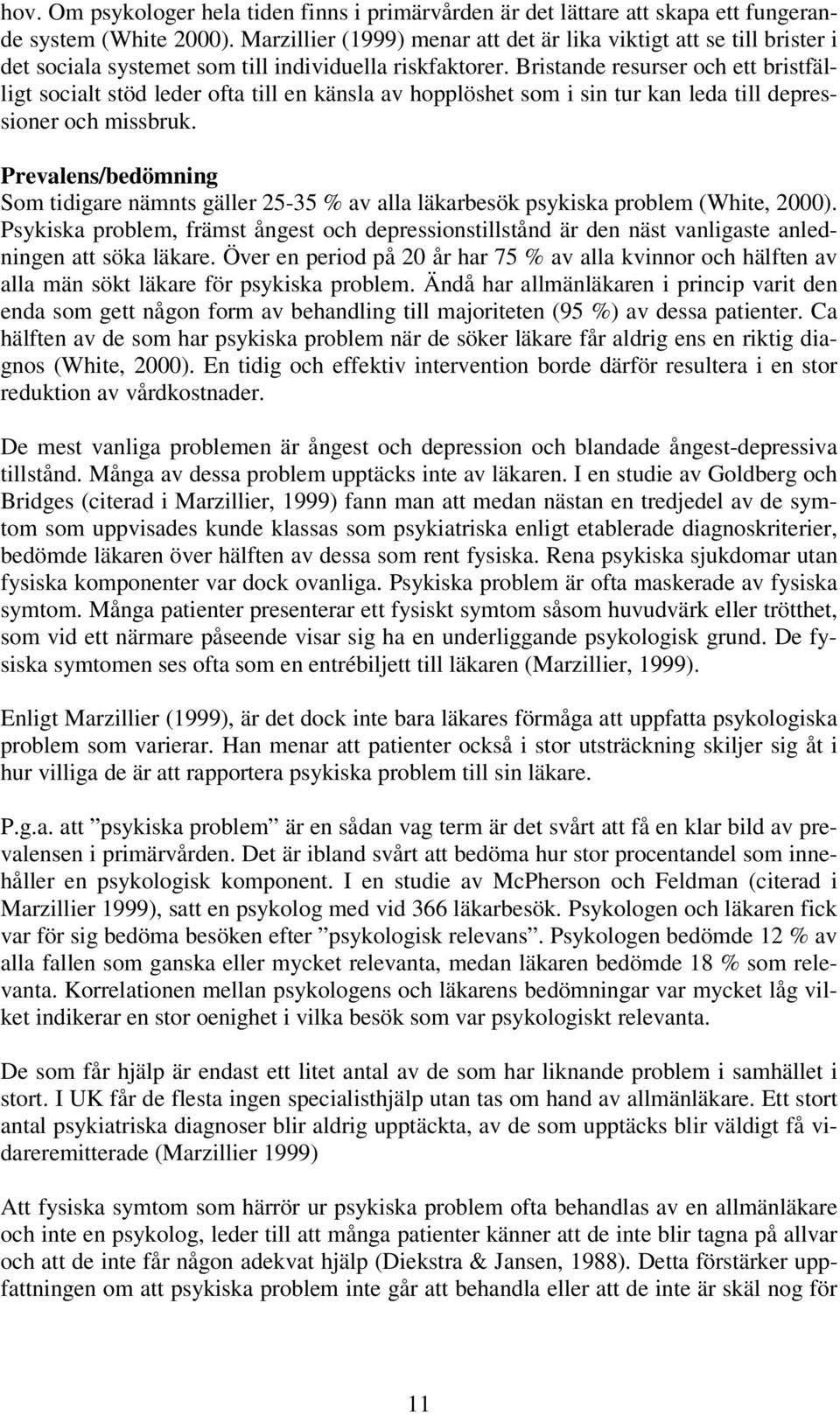 Bristande resurser och ett bristfälligt socialt stöd leder ofta till en känsla av hopplöshet som i sin tur kan leda till depressioner och missbruk.