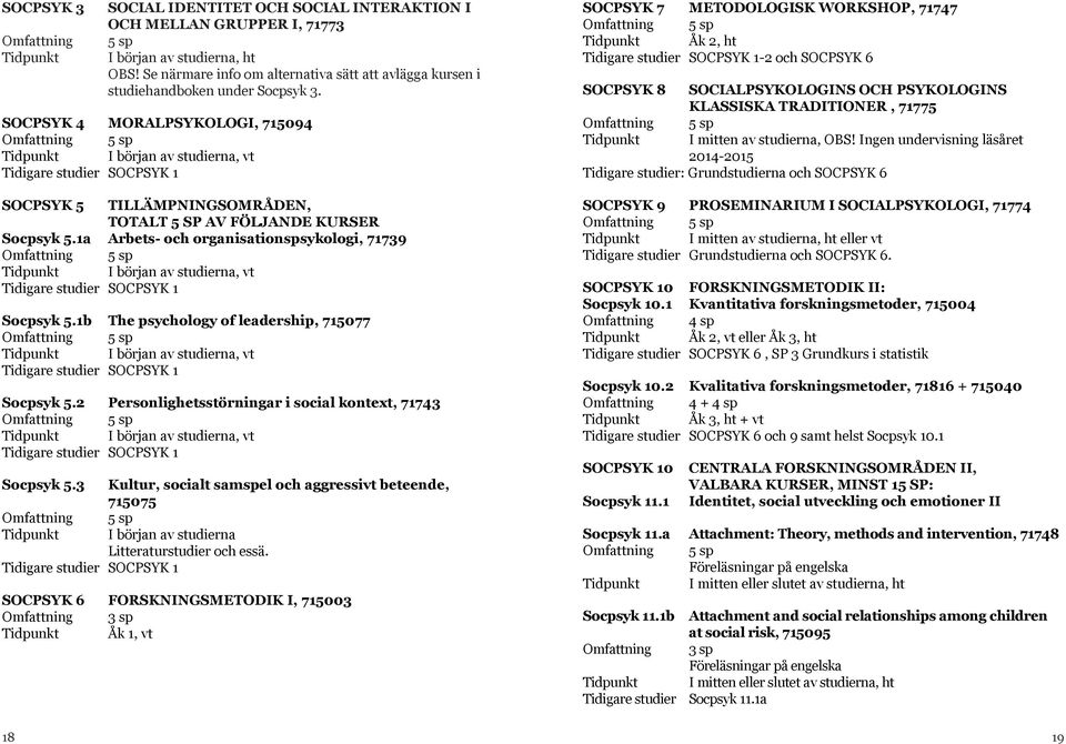 1a Arbets- och organisationspsykologi, 71739 I början av studierna, vt Tidigare studier SOCPSYK 1 Socpsyk 5.